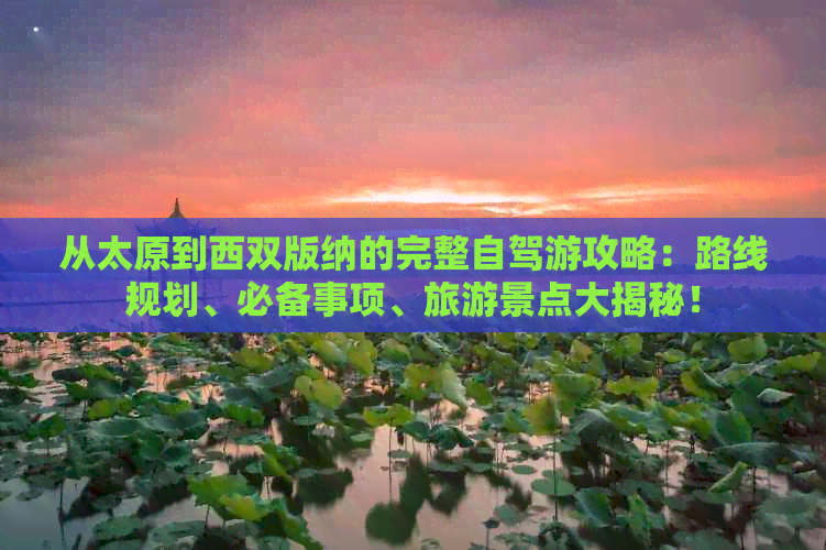 驾游攻略：路线规划、必备事项、旅游景点大揭秘！九游会真人游戏第一品牌从太原到西双